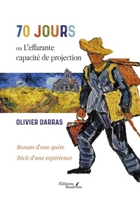 Olivier Darras - 70 jours ou L'effarante capacité de projection.