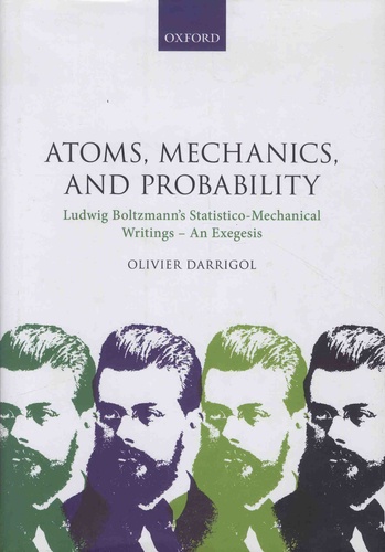 Olivier Darrigol - Atoms, Mechanics, and Probability - Ludwig Boltzmann's Statistico-Mechanical Writings - An Exegesis.