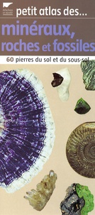 Olivier Dauteuil et Aline Dia - Petit atlas des minéraux, roches et fossiles - 60 Pierres du sol et de sous-sol.
