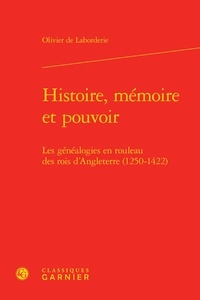 Olivier de Laborderie - Histoire, mémoire et pouvoir - Les généalogies en rouleau des rois d'Angleterre (1250-1422).