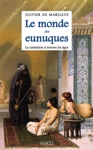 Olivier de Marliave - Le monde des eunuques - La castration à travers les âges.