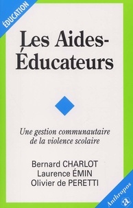 Olivier de Peretti et Bernard Charlot - Les Aides-Educateurs. Une Gestion Communautaire De La Violence Scolaire.