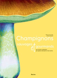 Olivier De Vriendt et Jérôme Degreef - Champignons sauvages et gourmands - 50 recettes originales - 30 espèces des prés et des forêts.