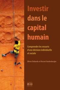 Olivier Debande et Vincent Vandenberghe - Investir dans le capital humain - Comprendre les ressorts d'une décision individuelle et sociale.