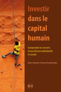 Olivier Debande et Vincent Vandenberghe - Investir dans le capital humain - Comprendre les ressorts d'une décision individuelle et sociale.