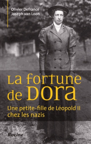 Olivier Defrance et Joseph Van Loon - La fortune de Dora - Une petite-fille de Léopold II chez les nazis.