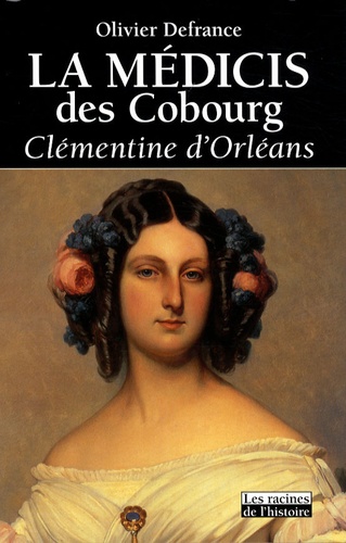 Olivier Defrance - La Médicis des Cobourg - Clémentine d'Orléans.