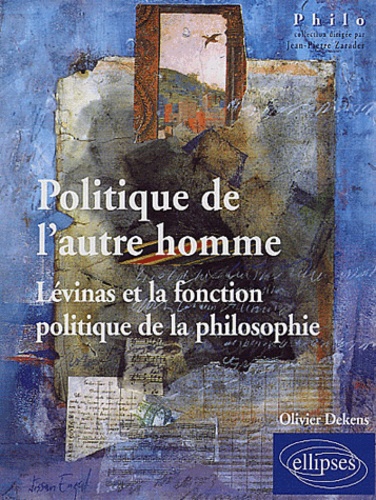 Olivier Dekens - Politique de l'autre homme - Lévinas et la fonction politique de la philosophie.