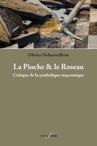 Olivier Delacuvellerie - La Pioche & le Roseau - Critique de la symbolique maçonnique.