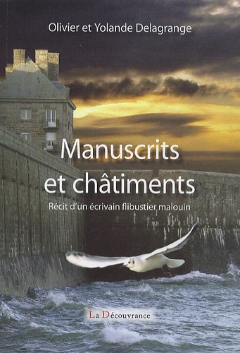 Olivier Delagrange et Yolande Delagrange - Manuscrits et châtiments - Récit d'un écrivain flibustier malouin.