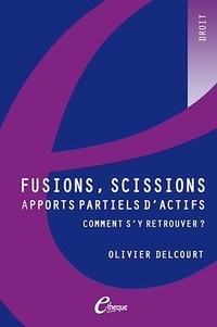 Olivier Delcourt - Fusions, scissions, apports partiels d'actifs : comment s'y retrouver ?.