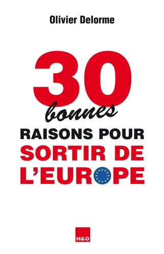 Olivier Delorme - 30 bonnes raisons pour sortir de l'Europe.