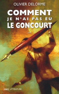 Olivier Delorme - Comment je n'ai pas eu le Goncourt.