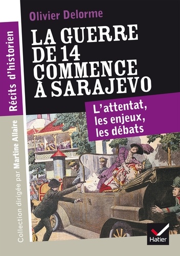 Olivier Delorme - La guerre de 14 commence à Sarajevo - L'attentat, les enjeux, les débats.