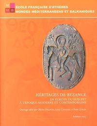 Olivier Delouis et Anne Couderc - Héritages de Byzance en Europe du Sud-Est à l'époque moderne et contemporaine.