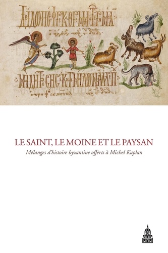Le saint, le moine et le paysan. Mélanges d'histoire byzantine offerts à Michel Kaplan