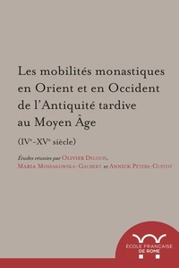 Olivier Delouis et Maria Mossakowska-Gaubert - Les mobilités monastiques en Orient et en Occident de l'Antiquité tardive au Moyen Age (IVe-XVe siècle).