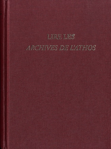 Olivier Delouis et Kostis Smyrlis - Lire les Archives de l’Athos - Actes du colloque réuni à Athènes du 18 au 20 novembre 2015 à l'occasion des 70 ans de la collection refondée par Paul Lemerle.