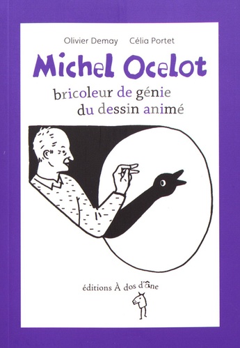 Olivier Demay et Célia Portet - Michel Ocelot, bricoleur de génie du dessin animé.