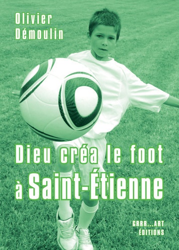Dieu créa le foot à Saint-Etienne