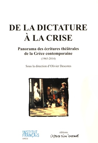 Olivier Descotes - De la dictature à la crise - Panorama des écritures théâtrales de la Grèce contemporaine (1965-2014).