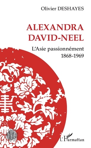 Alexandra David-Neel. L'Asie passionnément (1868-1969)