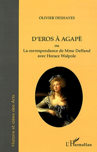 Olivier Deshayes - D'Eros à Agapè - La correspondance de Mme du Deffand avec Horace Walpole.