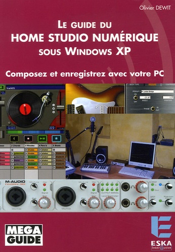 Olivier Dewit - Le Guide du Home Studio numérique sous Windows XP - Composez et enregistrez avec votre PC.