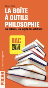 Olivier Dhilly - La boîte à outils philosophie - Les notions, les sujets, les citations Bac toutes séries.