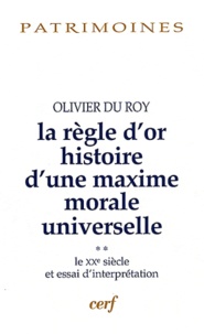 Olivier Du Roy - La règle d'or, histoire d'une maxime morale universelle - Volume 2, Le XXe siècle et essai d'interprétation.