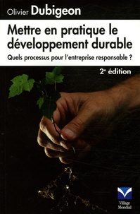 Olivier Dubigeon - Mettre en pratique le développement durable - Quels processus pour l'entreprise responsable ?.