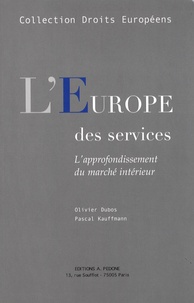 Olivier Dubos et Pascal Kauffmann - L'Europe des services - L'approfondissement du marché intérieur.
