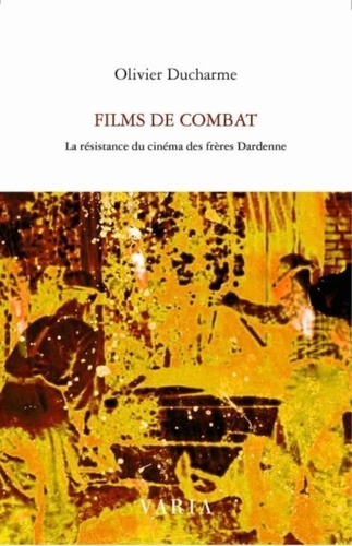 Olivier Ducharme - Films de combat - La résistance du cinéma des frères Dardenne.