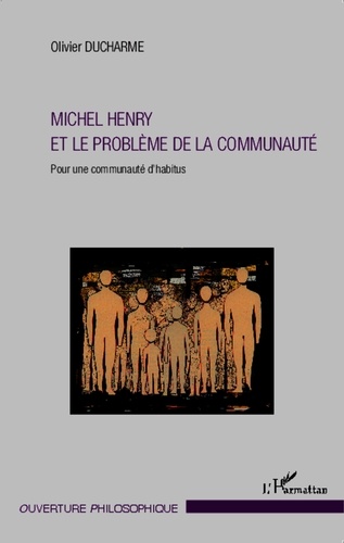 Olivier Ducharme - Michel Henry et le problème de la communauté - Pour une communauté d'habitus.