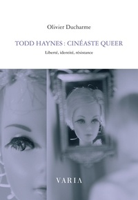 Olivier Ducharme - Todd Haynes : cinéaste queer - Liberté, identité, résistance.