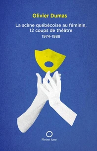 La scene quebecoise au feminin. 12 coups de theatre 1974-1988