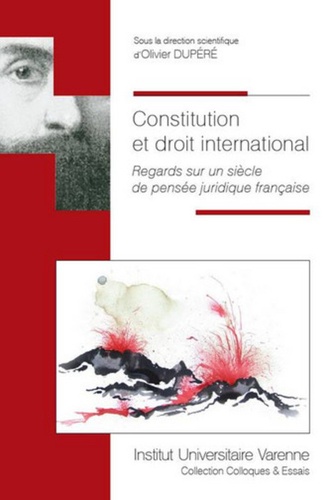 Olivier Dupéré - Constitution et droit international - Regards sur un siècle de pensée juridique française.