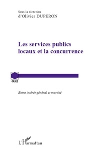 Olivier Dupéron - Les services publics locaux et la concurrence - Entre intérêt général et marché.
