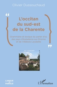 Olivier Dussouchaud - L'occitan du sud-est de la Charente - Grammaire et lexique du parler d'oc des pays d'Aubeterre-sur-Dronne et de Villebois-Lavalette.