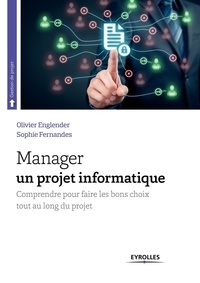 Olivier Englender et Sophie Fernandes - Manager un projet informatique - Comprendre pour faire les bons choix tout au long du projet.