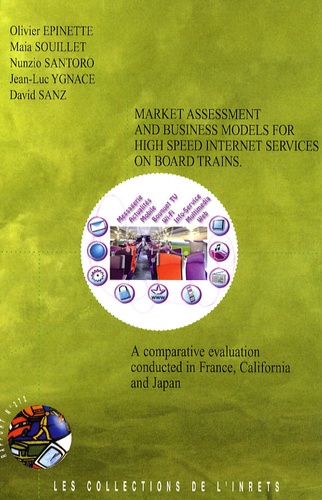 Olivier Epinette - Market Assessment and Business Models for High Speed Internet Services on Board Trains - A Comparative Evaluation Conducted in France, California and Japan.