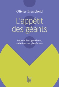 Olivier Ertzscheid - L'appétit des géants - Pouvoir des algorithmes, ambitions des plateformes.