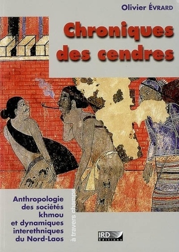 Chroniques des cendres. Anthropologie des sociétés Khmou et des dynamiques interethniques du nord Laos.