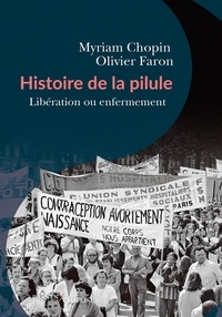 Olivier Faron et Myriam Chopin - Histoire de la pilule - Libération ou enfermement ?.