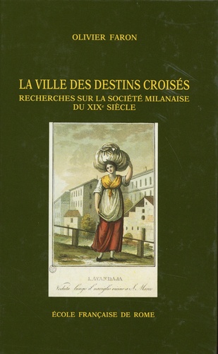 Olivier Faron - La ville des destins croisés - Recherches sur la société milanaise du XIXe siècle (1811-1860).