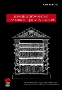 Olivier Fatio - Le pasteur Ottaviano Mei et sa bibliothèque (vers 1548-1619).