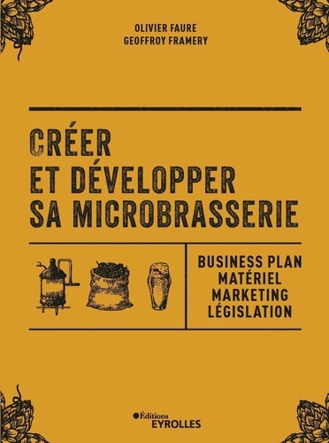 Créer et développer sa microbrasserie. Businessplan, marketing, législation
