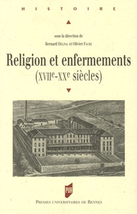 Olivier Faure et Bernard Delpal - Religion et enfermements (XVIIe-XXe siècles).