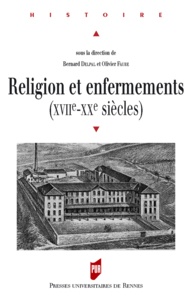 Olivier Faure et Bernard Delpal - Religion et enfermements (XVIIe-XXe siècles).