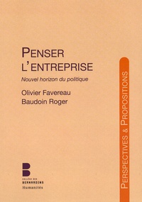 Olivier Favereau et Baudoin Roger - Penser l'entreprise - Nouvel horizon du politique.